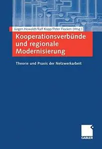 Kooperationsverbünde und regionale Modernisierung: Theorie und Praxis der Netzwerkarbeit