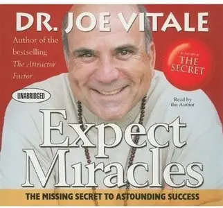 Joe Vitale - Expect Miracles: The Missing Secret To Astounding Success (Your Coach In A Box)
