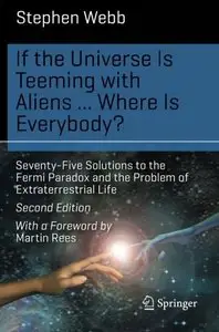 If the Universe Is Teeming with Aliens ... WHERE IS EVERYBODY?: Seventy-Five Solutions to the Fermi Paradox and the Problem