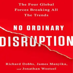 «No Ordinary Disruption: The Four Global Forces Breaking All the Trends» by Richard Dobbs,James Manyika,Jonathan Woetzel
