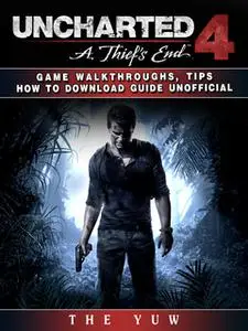 «Uncharted 4 a Thiefs End Game Walkthroughs, Tips How to Download Guide Unofficial» by The Yuw