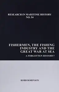 Fishermen, the Fishing Industry and the Great War at Sea: A Forgotten History?