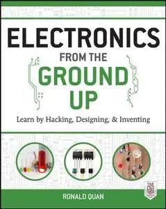 Electronics from the Ground Up: Learn by Hacking, Designing, and Inventing [Repost]