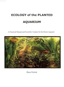 Ecology of the Planted Aquarium: A Practical Manual and Scientific Treatise for the Home Aquarist by Diana L. Walstad