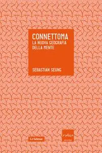 Sebastian Seung - Connettoma. La nuova geografia della mente (2013)