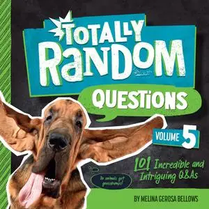 Totally Random Questions Volume 5: 101 Incredible and Intriguing Q&As (Totally Random Questions)