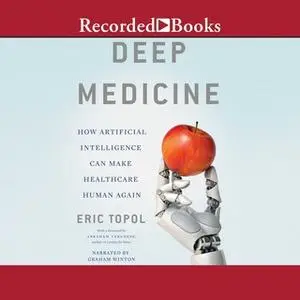 «Deep Medicine: How Artificial Intelligence Can Make Healthcare Human Again» by Eric Topol