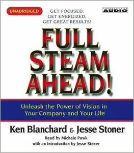 Full Steam Ahead: Unleash the Power of Vision in Your Company and Your Life