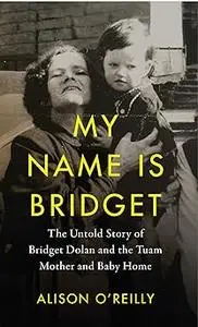 My Name is Bridget: The Untold Story of Bridget Dolan and The Tuam Mothers and Baby Home