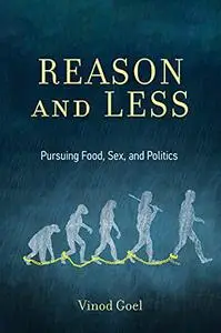 Reason and Less: Pursuing Food, Sex, and Politics (The MIT Press)