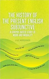 The History of the Present English Subjunctive: A Corpus-based Study of Mood and Modality