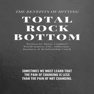 «THE BENEFITS OF HITTING TOTAL ROCK BOTTOM» by Shane Cuthbert