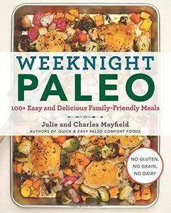 Weeknight Paleo: 100+ Easy and Delicious Family-Friendly Meals