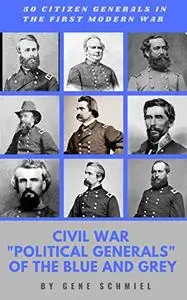 CIVIL WAR "POLITICAL GENERALS" OF THE BLUE AND GREY