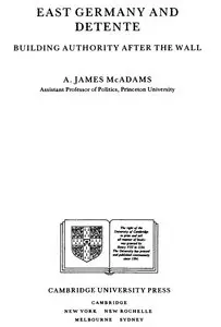 "East Germany and Detente. Building Authority after the Wall" by A. James McAdams