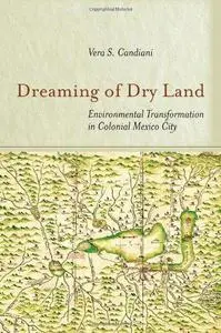 Dreaming of Dry Land: Environmental Transformation in Colonial Mexico City