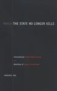 When the State No Longer Kills: International Human Rights Norms and Abolition of Capital Punishment