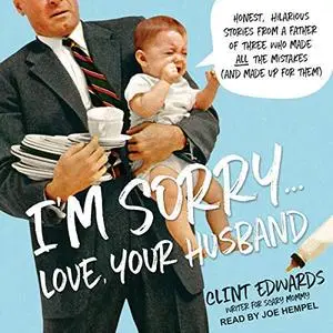 I'm Sorry... Love, Your Husband: Honest, Hilarious Stories from a Father of Three Who Made All the Mistakes [Audiobook]