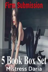 «Firm Submission 5 Book Box Set» by Mistress Daria