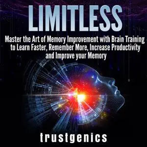 «Limitless: Master the Art of Memory Improvement with Brain Training to Learn Faster, Remember More, Increase Productivi