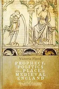 Prophecy, Politics and Place in Medieval England: From Geoffrey of Monmouth to Thomas of Erceldoune