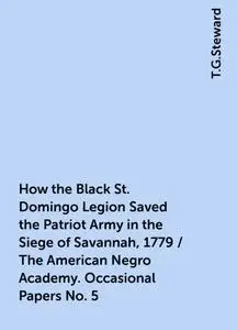 «How the Black St. Domingo Legion Saved the Patriot Army in the Siege of Savannah, 1779 / The American Negro Academy. Oc