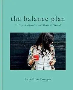 The Balance Plan: Six Steps to Optimize Your Hormonal Health