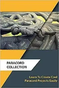 Paracord Collection: Learn To Create Cool Paracord Projects Easily