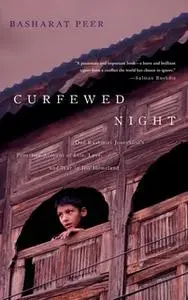 «Curfewed Night: One Kashmiri Journalist's Frontline Account of Life, Love, and War in His Homeland» by Basharat Peer