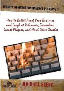 Scrappy Business Contingency Planning: How to Bullet-Proof Your Business and Laugh at Volcanoes, Tornadoes... (repost)