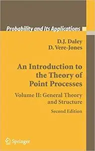 An Introduction to the Theory of Point Processes: Volume II: General Theory and Structure  Ed 2