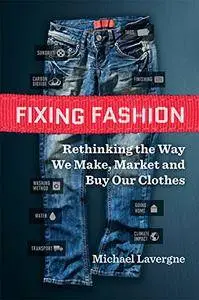 Fixing Fashion: Rethinking the Way We Make, Market and Buy Our Clothes
