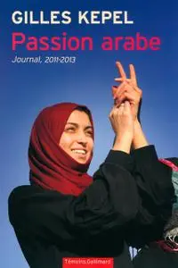 Gilles Kepel, "Passion Arabe : Journal 2011-2013"