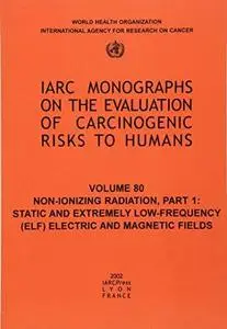 Non-Ionizing Radiation: Static and Extremely Low-Frequency (ELF) Electric and Magnetic Fields (IARC Monographs on the Evaluatio