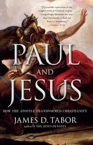 «Paul and Jesus: How the Apostle Transformed Christianity» by James D. Tabor