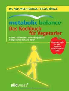 Metabolic Balance - Das Kochbuch für Vegetarier: Gesund abnehmen mit abwechslungsreichen Rezepten ohne Fisch und Fleisch