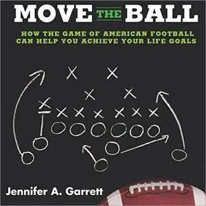 Move the Ball, Second Edition: How the Game of American Football Can Help You Achieve Your Life Goals [Audiobook]