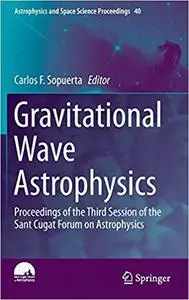 Gravitational Wave Astrophysics: Proceedings of the Third Session of the Sant Cugat Forum on Astrophysics