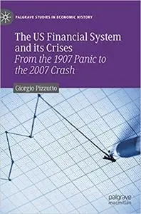 The US Financial System and its Crises: From the 1907 Panic to the 2007 Crash