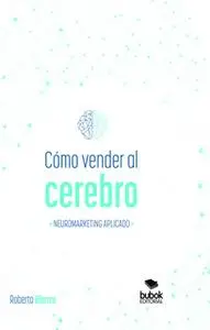 «Cómo vender al cerebro, neuromarketing aplicado» by Roberto Blanco Brime