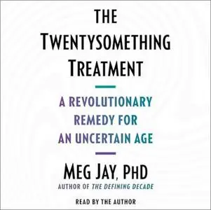 The Twentysomething Treatment: A Revolutionary Remedy for an Uncertain Age [Audiobook]