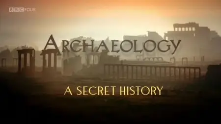 BBC - Archaeology: A Secret History (2013)