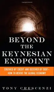 Beyond the Keynesian Endpoint: Crushed by Credit and Deceived by Debt — How to Revive the Global Economy (Repost)