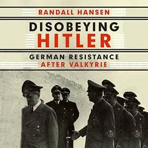 Disobeying Hitler: German Resistance After Valkyrie [Audiobook]
