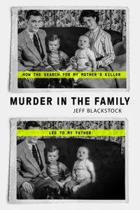 Murder in the Family: How the Search for My Mother's Killer Led to My Father