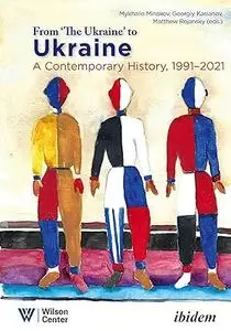 From "the Ukraine" to Ukraine: A Contemporary History, 1991 - 2021