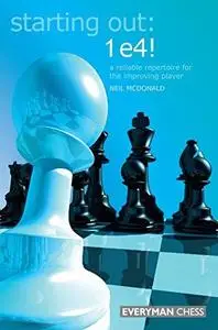 Starting Out: 1 e4!: A Reliable Repertoire for the Improving Player (Starting Out - Everyman Chess)