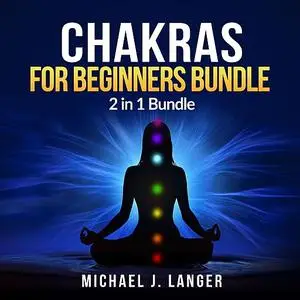 «Chakras for Beginners Bundle: 2 in 1 Bundle, Chakras, Chakra Yoga» by Michael J Langer