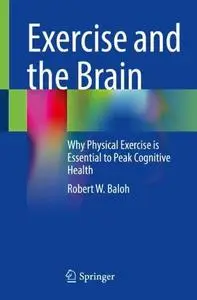 Exercise and the Brain: Why Physical Exercise is Essential to Peak Cognitive Health