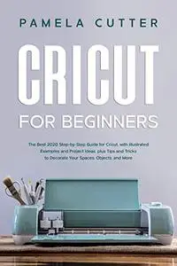 Cricut For Beginners: The Best 2020 Step-by-Step Guide for Cricut